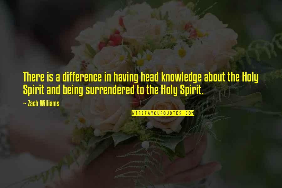 Knowledge Of The Holy Quotes By Zach Williams: There is a difference in having head knowledge