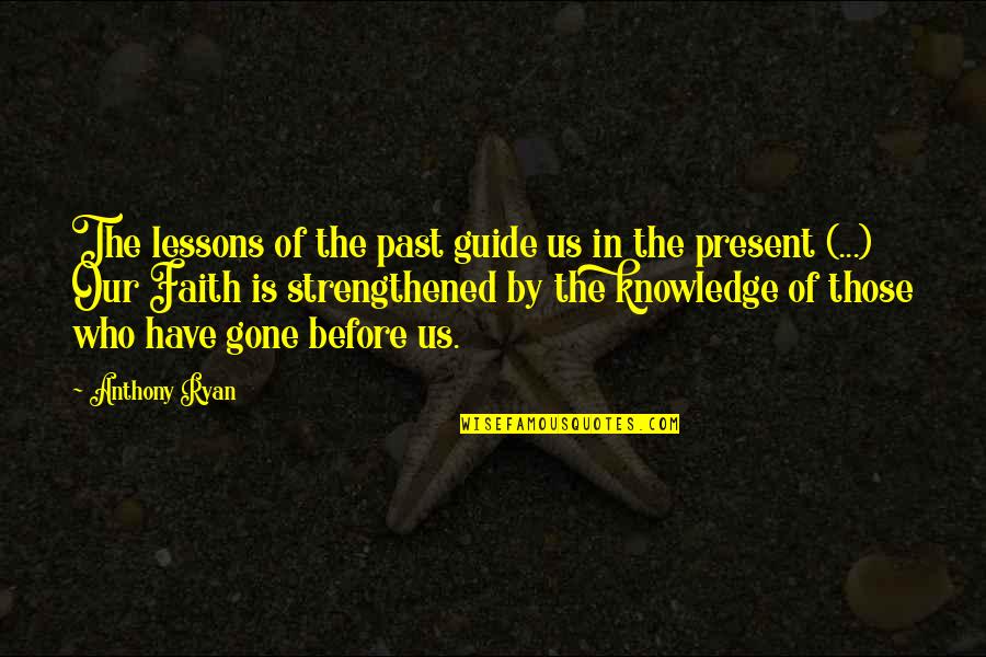 Knowledge Of The Past Quotes By Anthony Ryan: The lessons of the past guide us in