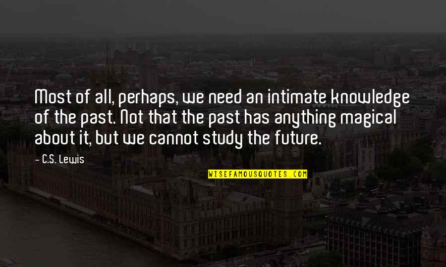 Knowledge Of The Past Quotes By C.S. Lewis: Most of all, perhaps, we need an intimate