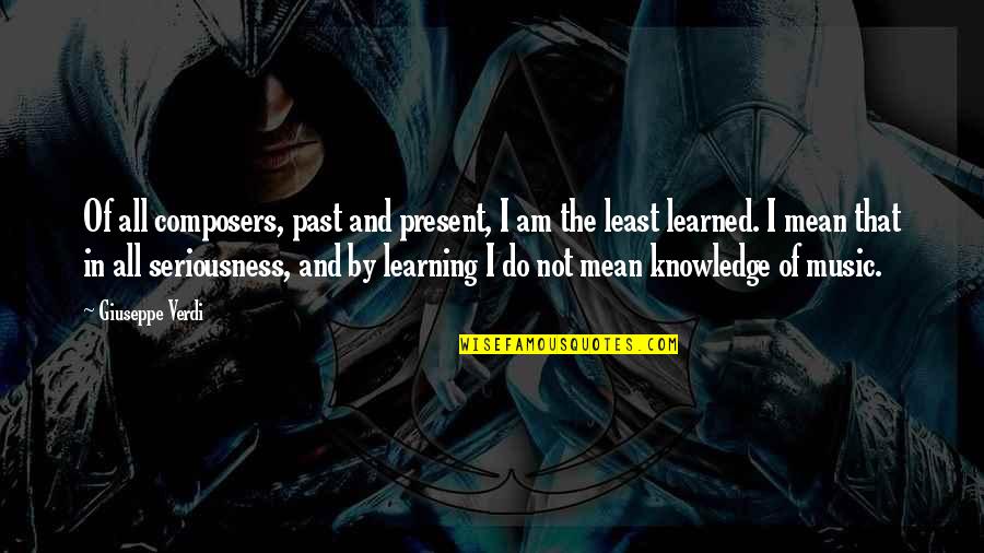 Knowledge Of The Past Quotes By Giuseppe Verdi: Of all composers, past and present, I am