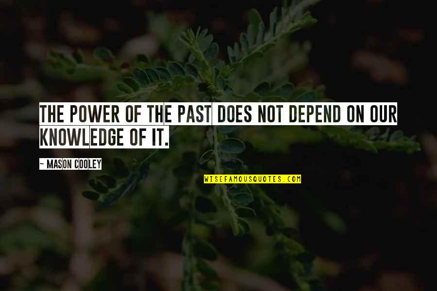 Knowledge Of The Past Quotes By Mason Cooley: The power of the past does not depend