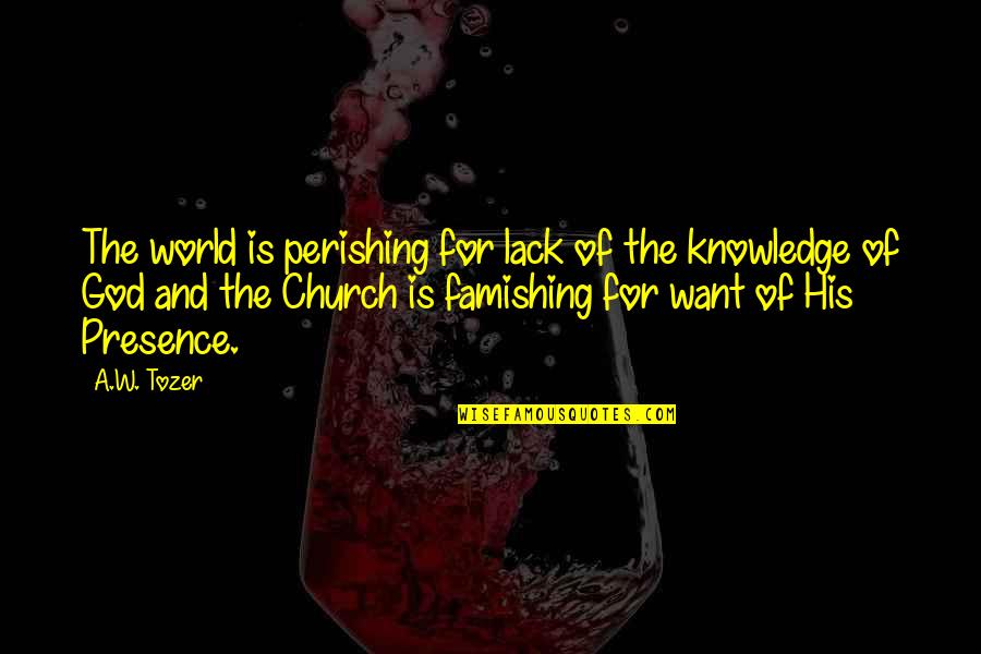 Knowledge Of The World Quotes By A.W. Tozer: The world is perishing for lack of the