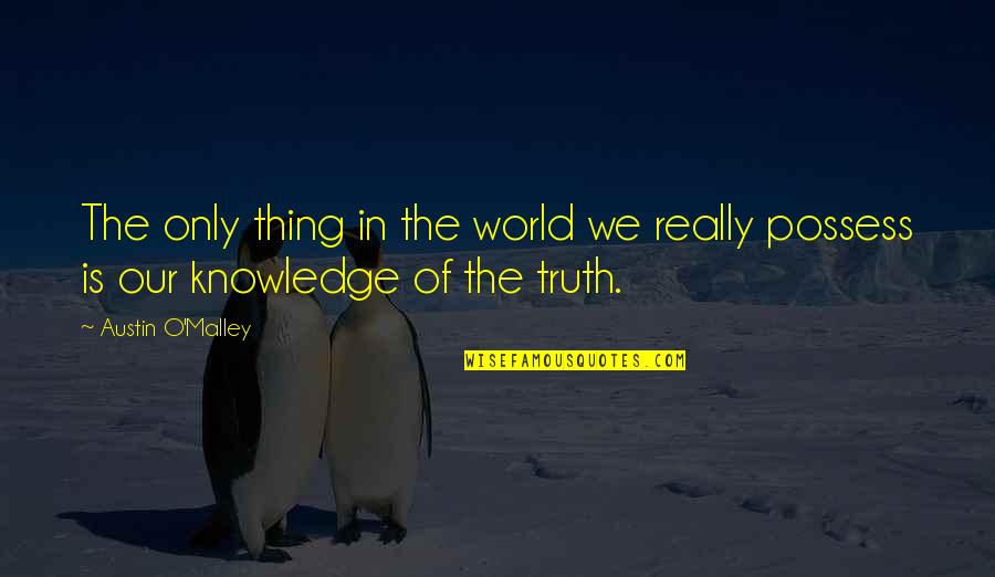 Knowledge Of The World Quotes By Austin O'Malley: The only thing in the world we really