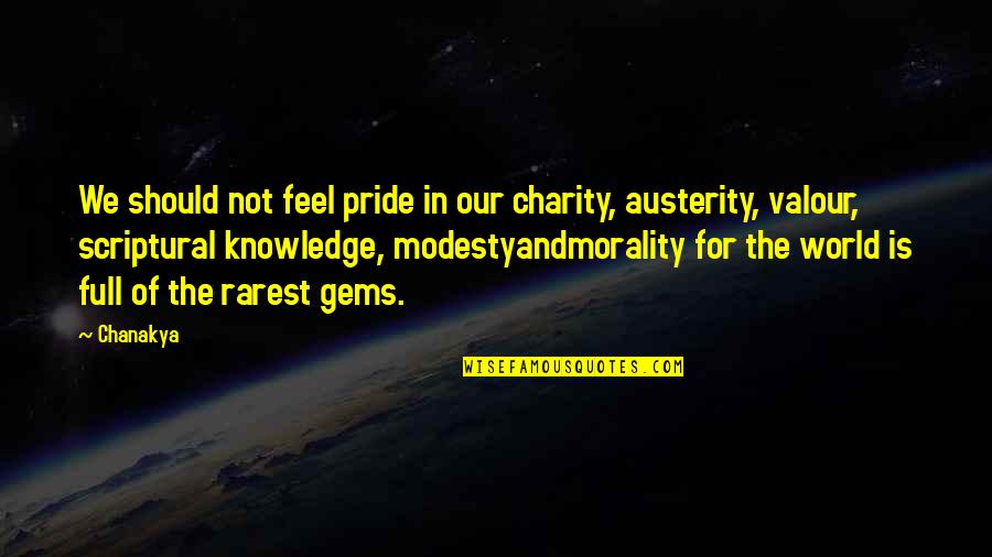 Knowledge Of The World Quotes By Chanakya: We should not feel pride in our charity,