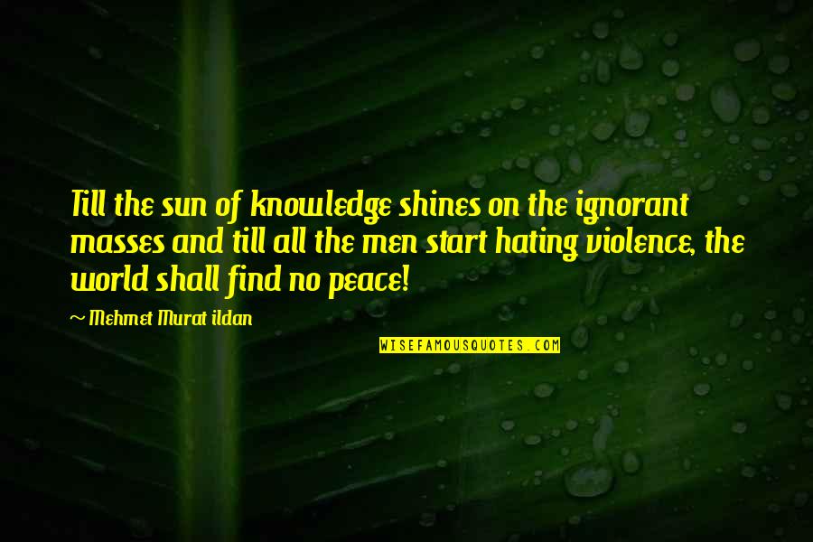 Knowledge Of The World Quotes By Mehmet Murat Ildan: Till the sun of knowledge shines on the