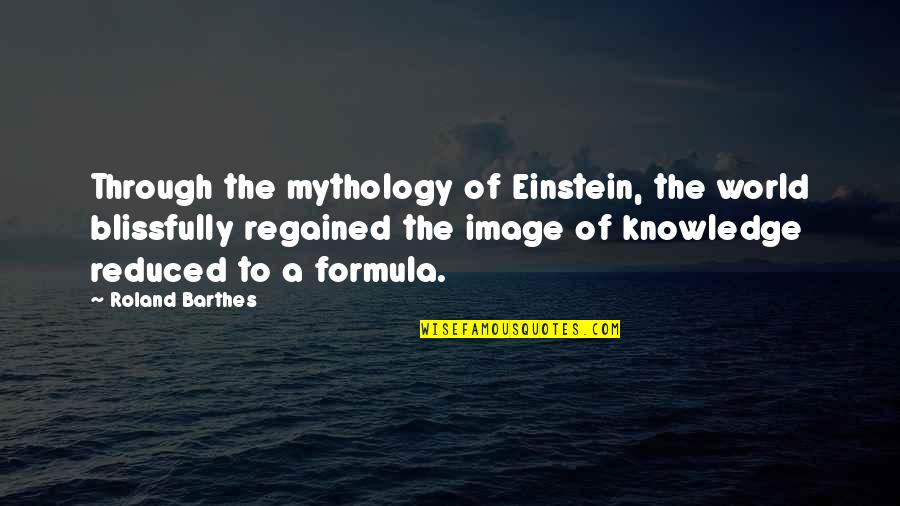 Knowledge Of The World Quotes By Roland Barthes: Through the mythology of Einstein, the world blissfully