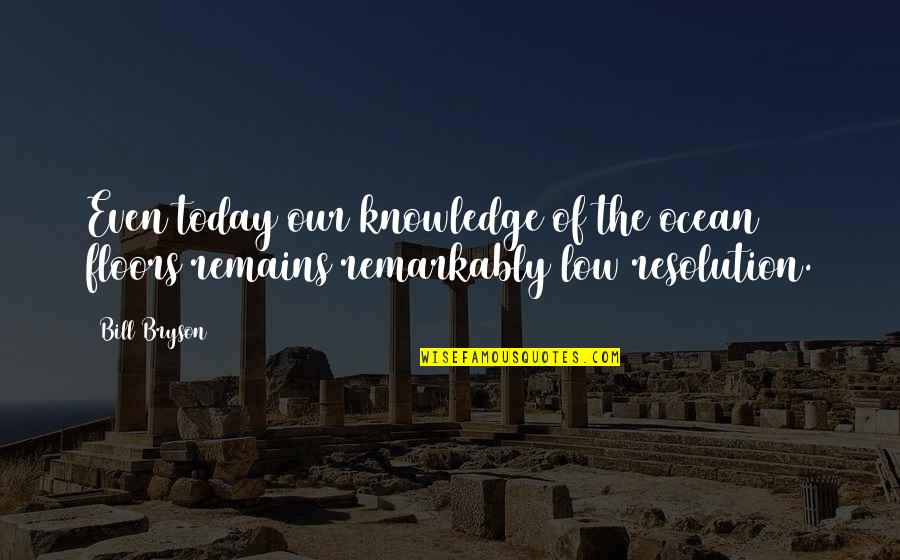 Knowledge Of Today Quotes By Bill Bryson: Even today our knowledge of the ocean floors