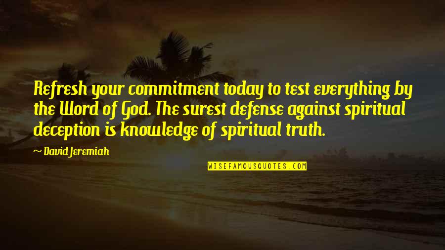 Knowledge Of Today Quotes By David Jeremiah: Refresh your commitment today to test everything by