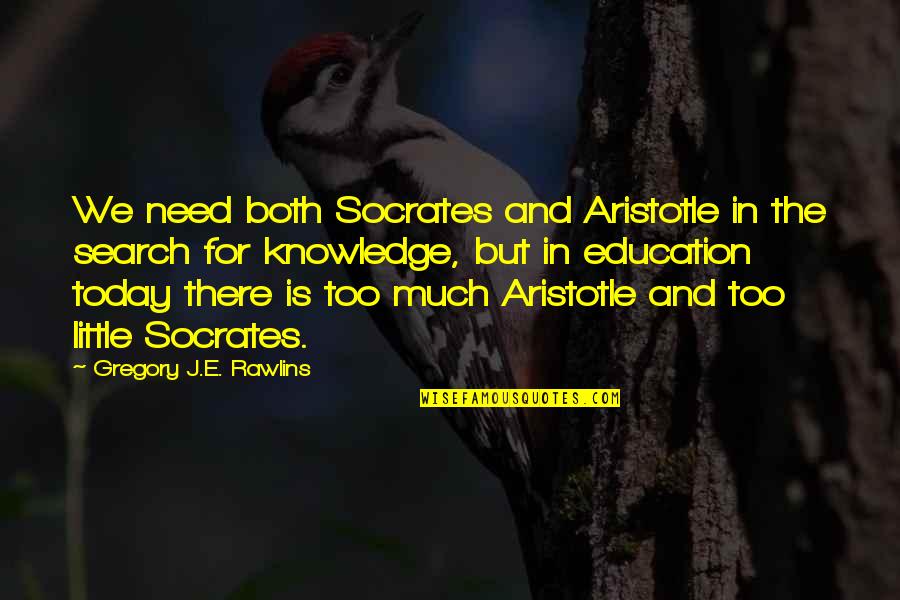 Knowledge Of Today Quotes By Gregory J.E. Rawlins: We need both Socrates and Aristotle in the