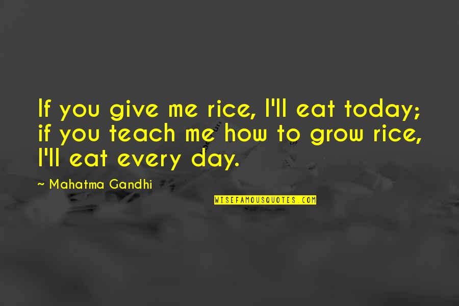 Knowledge Of Today Quotes By Mahatma Gandhi: If you give me rice, I'll eat today;