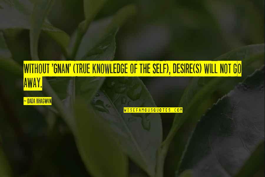 Knowledge Of True Self Quotes By Dada Bhagwan: Without 'Gnan' (True Knowledge of the Self), desire(s)