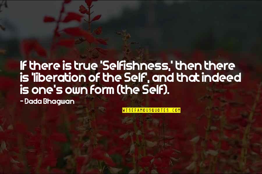 Knowledge Of True Self Quotes By Dada Bhagwan: If there is true 'Selfishness,' then there is