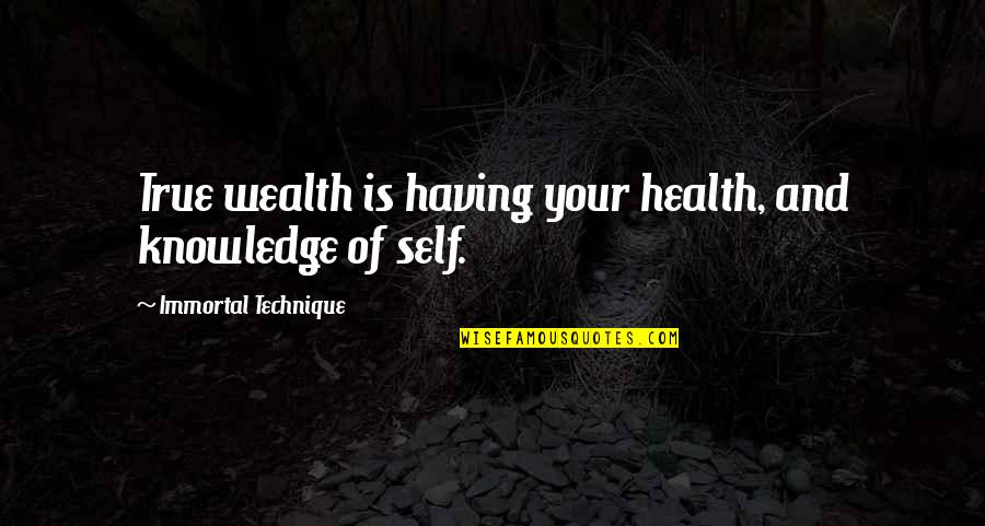 Knowledge Of True Self Quotes By Immortal Technique: True wealth is having your health, and knowledge Knowledge Of True Self Quotes By Immortal Technique: True wealth is having your health, and knowledge