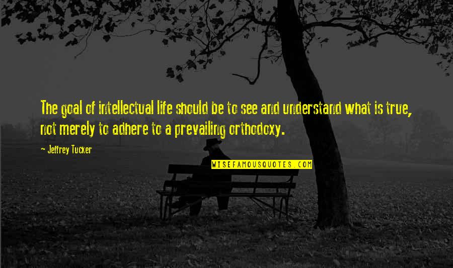 Knowledge Of True Self Quotes By Jeffrey Tucker: The goal of intellectual life should be to Knowledge Of True Self Quotes By Jeffrey Tucker: The goal of intellectual life should be to