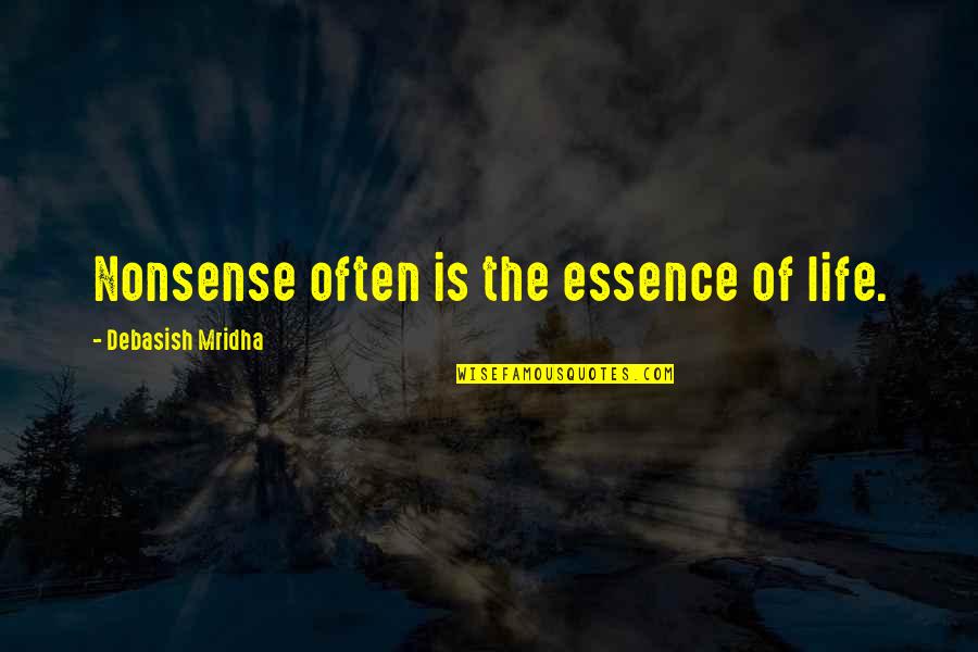 Knowledge Or Nonsense Quotes By Debasish Mridha: Nonsense often is the essence of life.