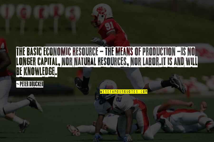 Knowledge Production Quotes By Peter Drucker: The basic economic resource - the means of