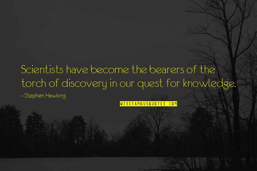 Knowledge Quest Quotes By Stephen Hawking: Scientists have become the bearers of the torch Knowledge Quest Quotes By Stephen Hawking: Scientists have become the bearers of the torch