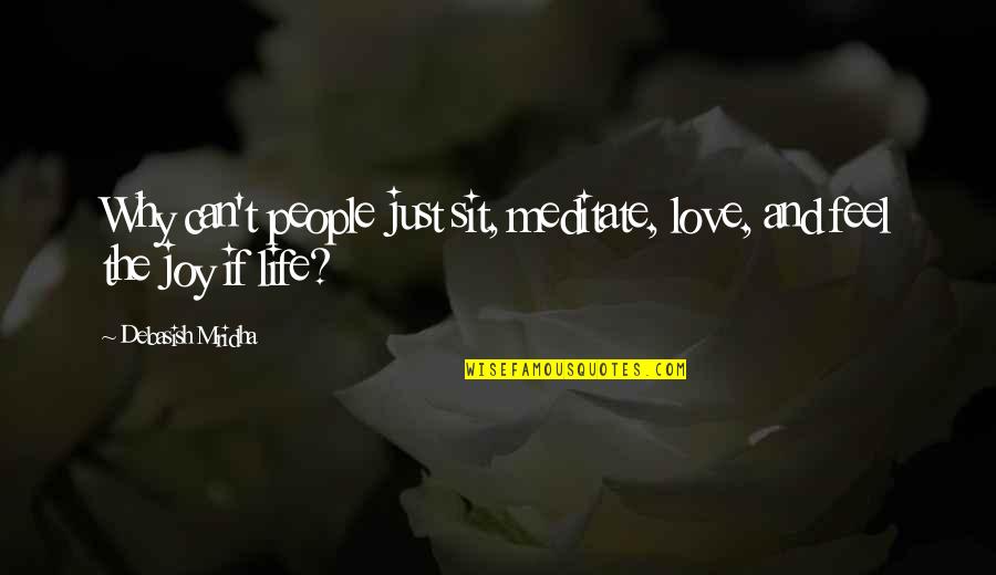 Knowledge Quotes And Quotes By Debasish Mridha: Why can't people just sit, meditate, love, and