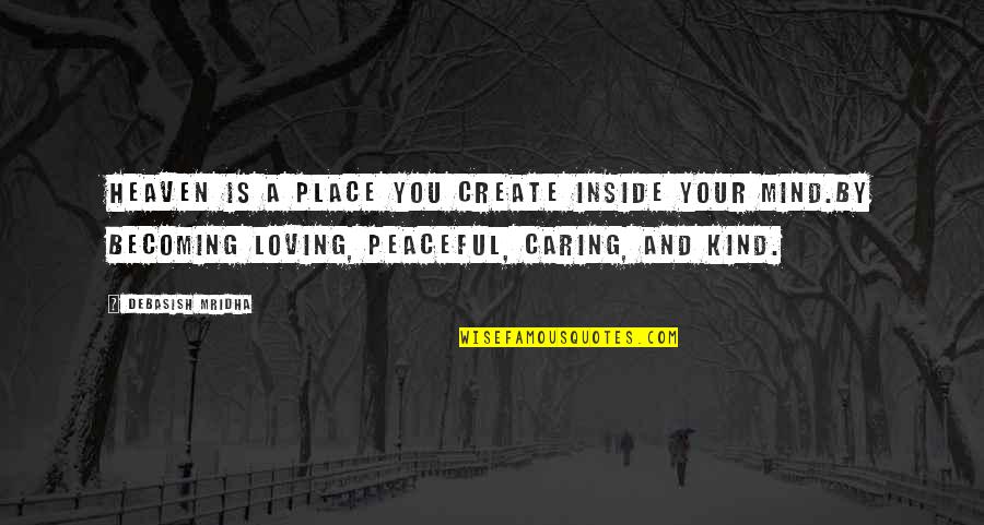 Knowledge Quotes And Quotes By Debasish Mridha: Heaven is a place you create inside your