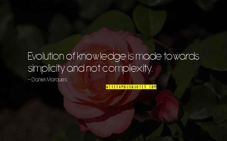 Knowledge Quotes By Daniel Marques: Evolution of knowledge is made towards simplicity and