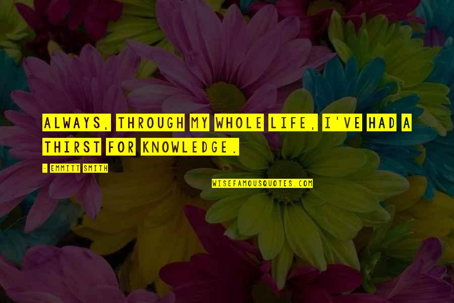Knowledge Quotes By Emmitt Smith: Always, through my whole life, I've had a