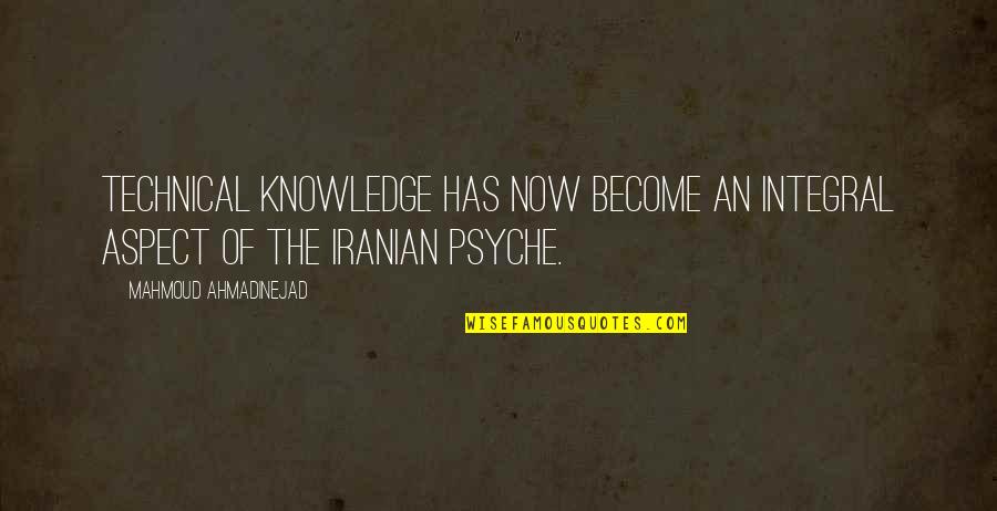 Knowledge Quotes By Mahmoud Ahmadinejad: Technical knowledge has now become an integral aspect