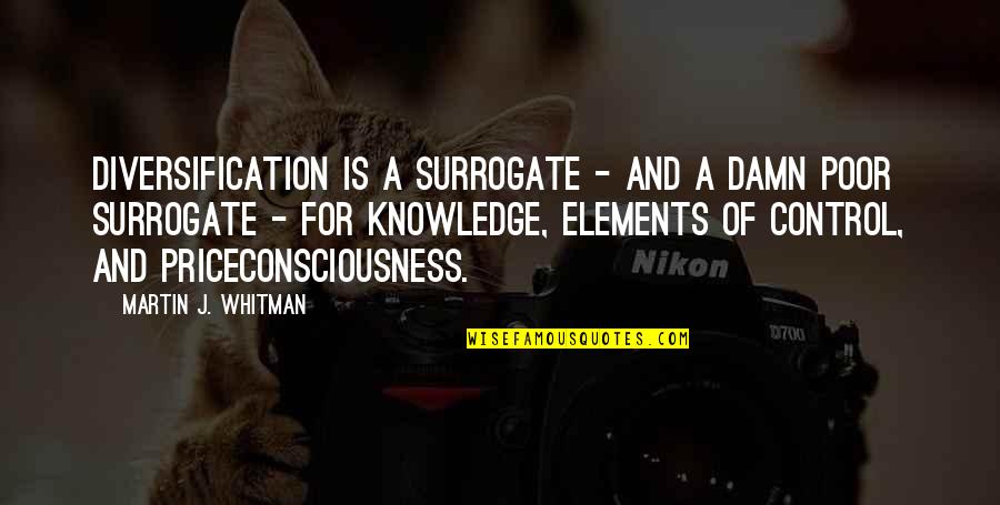 Knowledge Quotes By Martin J. Whitman: Diversification is a surrogate - and a damn