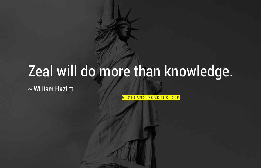 Knowledge Quotes By William Hazlitt: Zeal will do more than knowledge.