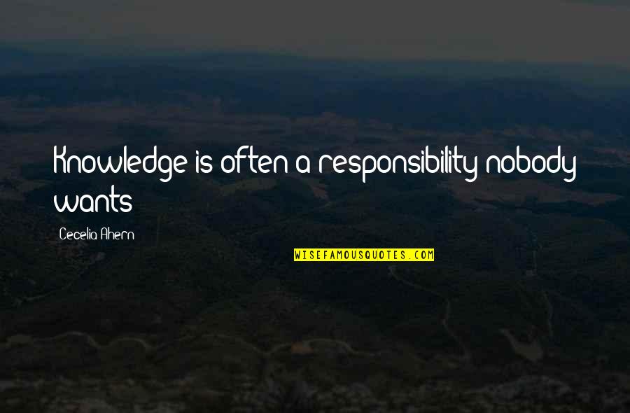 Knowledge Responsibility Quotes By Cecelia Ahern: Knowledge is often a responsibility nobody wants