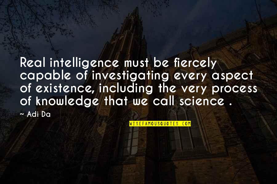 Knowledge Science Quotes By Adi Da: Real intelligence must be fiercely capable of investigating