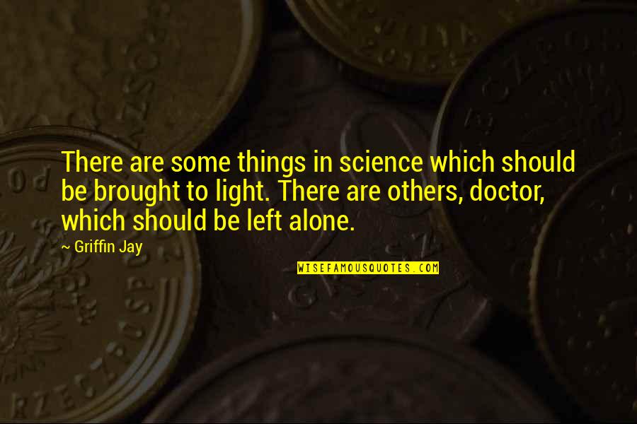 Knowledge Science Quotes By Griffin Jay: There are some things in science which should