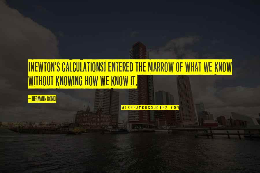 Knowledge Science Quotes By Hermann Bondi: [Newton's calculations] entered the marrow of what we