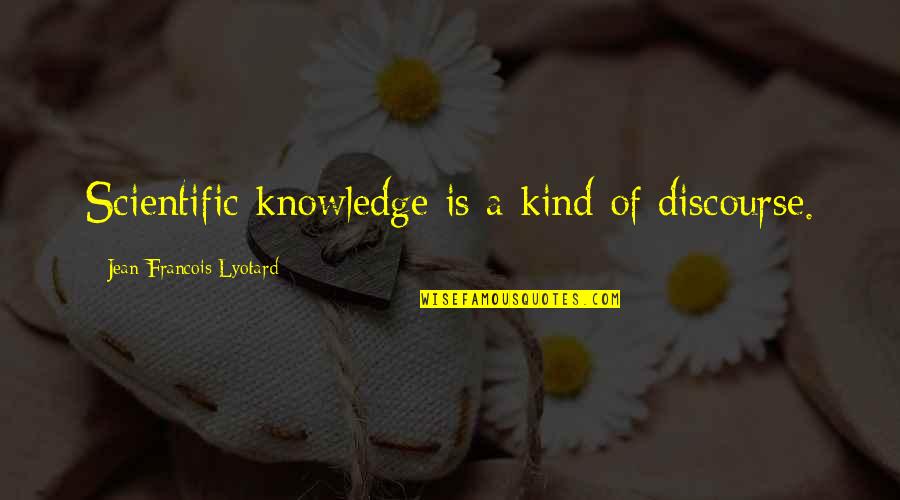 Knowledge Science Quotes By Jean-Francois Lyotard: Scientific knowledge is a kind of discourse.