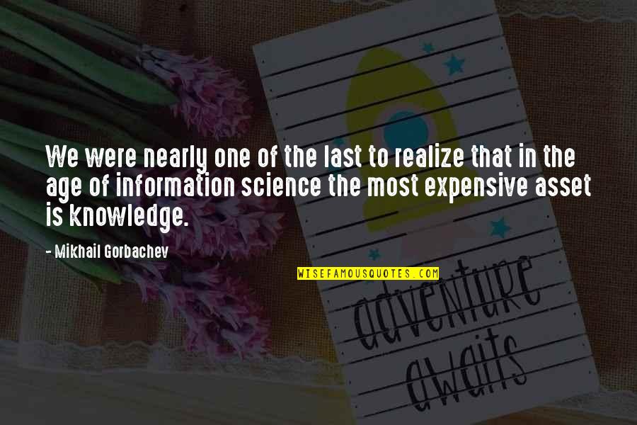 Knowledge Science Quotes By Mikhail Gorbachev: We were nearly one of the last to Knowledge Science Quotes By Mikhail Gorbachev: We were nearly one of the last to