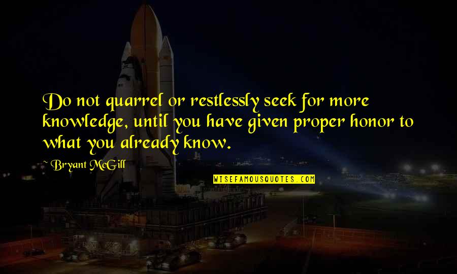 Knowledge Seeking Quotes By Bryant McGill: Do not quarrel or restlessly seek for more