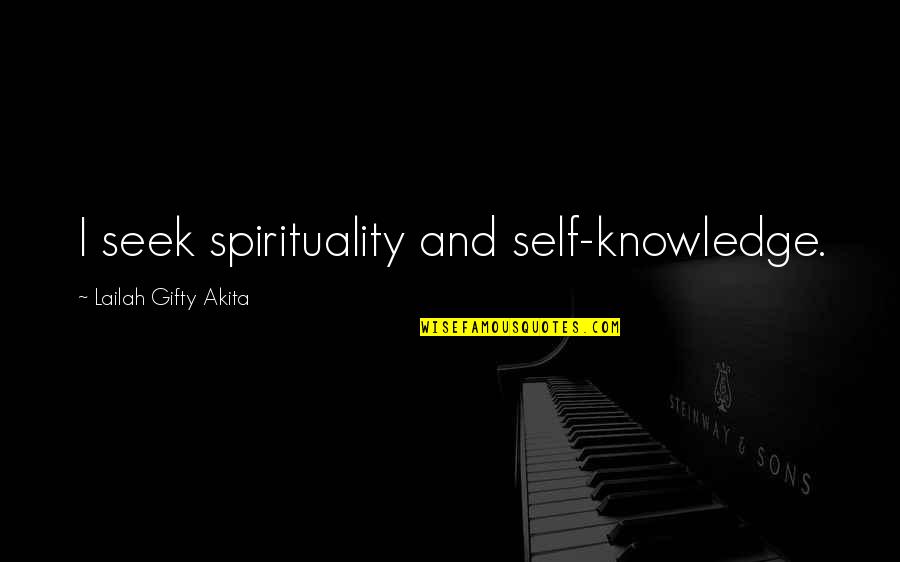 Knowledge Seeking Quotes By Lailah Gifty Akita: I seek spirituality and self-knowledge.
