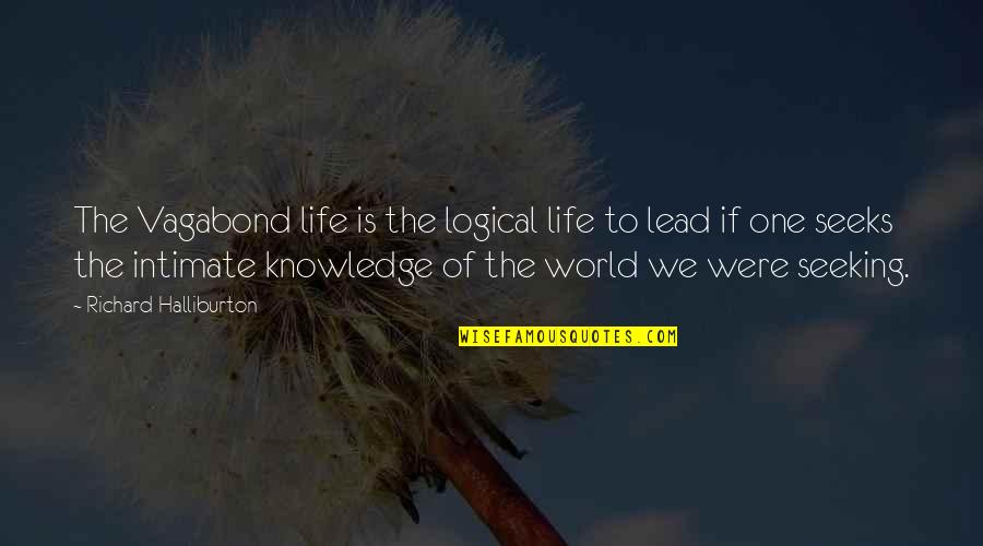 Knowledge Seeking Quotes By Richard Halliburton: The Vagabond life is the logical life to