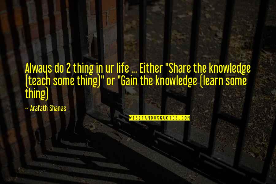 Knowledge Share Quotes By Arafath Shanas: Always do 2 thing in ur life ...
