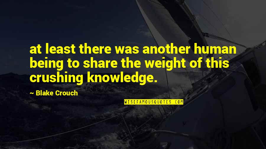 Knowledge Share Quotes By Blake Crouch: at least there was another human being to