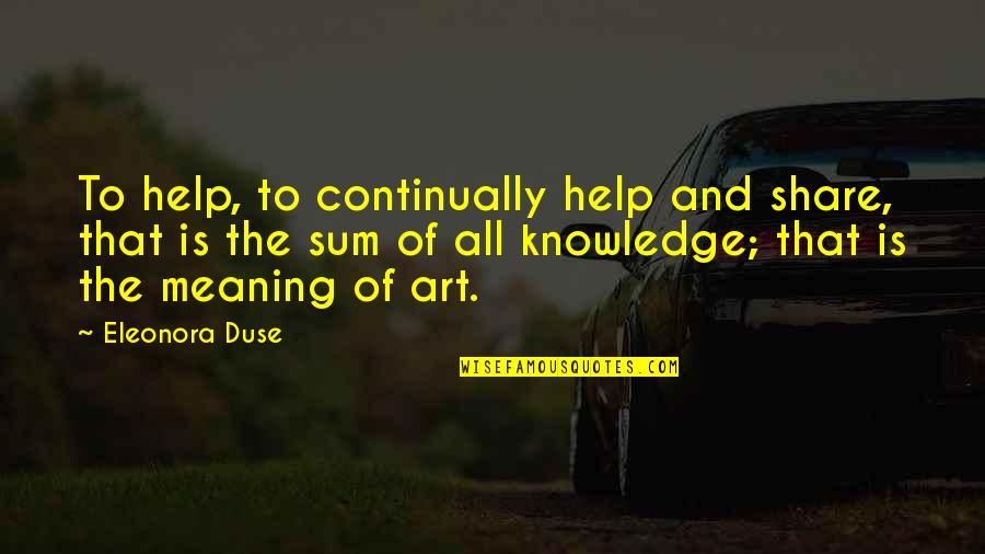 Knowledge Share Quotes By Eleonora Duse: To help, to continually help and share, that