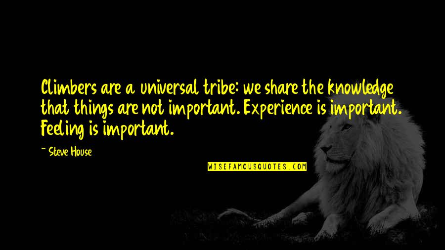 Knowledge Share Quotes By Steve House: Climbers are a universal tribe: we share the