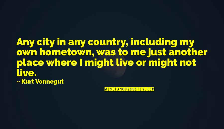 Knowledge Shared Is Knowledge Squared Quotes By Kurt Vonnegut: Any city in any country, including my own Knowledge Shared Is Knowledge Squared Quotes By Kurt Vonnegut: Any city in any country, including my own
