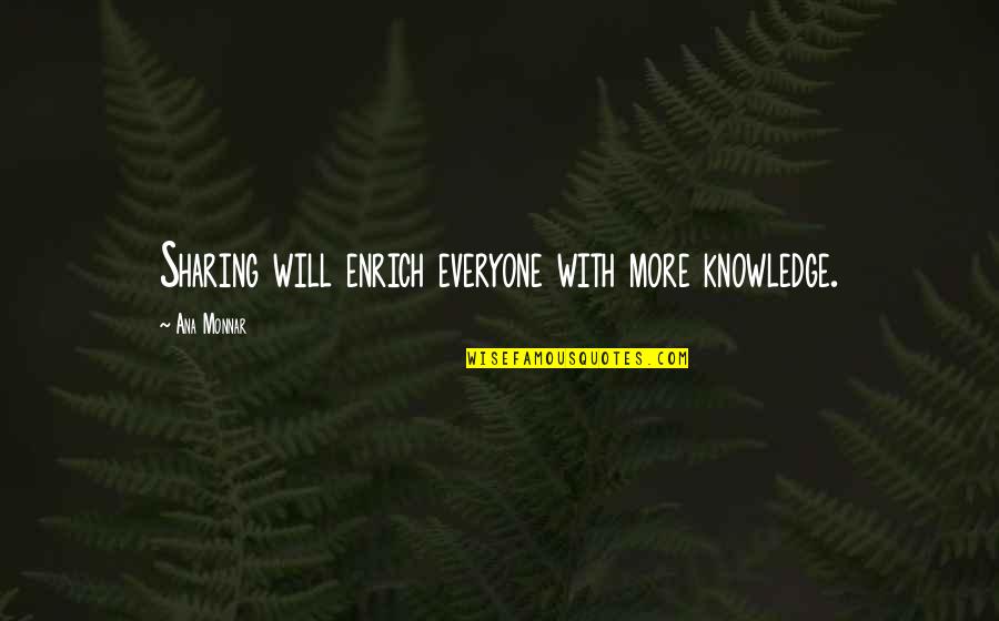 Knowledge Sharing And Learning Quotes By Ana Monnar: Sharing will enrich everyone with more knowledge.
