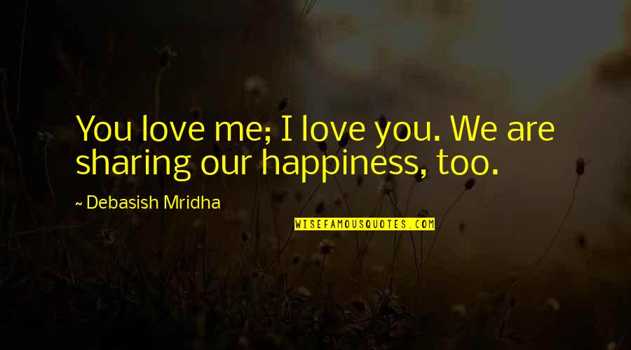 Knowledge Sharing Quotes By Debasish Mridha: You love me; I love you. We are