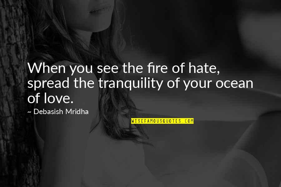 Knowledge Spread Quotes By Debasish Mridha: When you see the fire of hate, spread