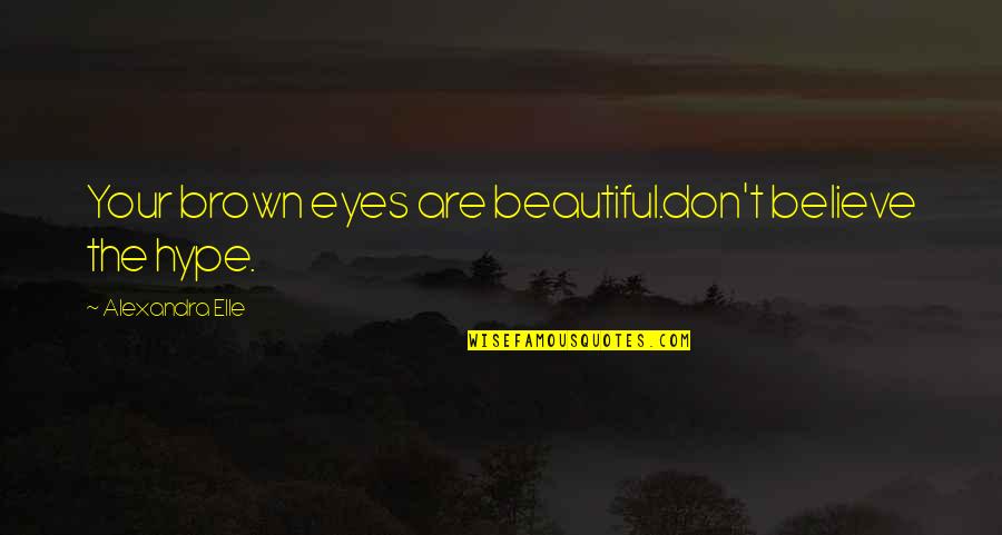 Knowledge That Is Passed Quotes By Alexandra Elle: Your brown eyes are beautiful.don't believe the hype. Knowledge That Is Passed Quotes By Alexandra Elle: Your brown eyes are beautiful.don't believe the hype.