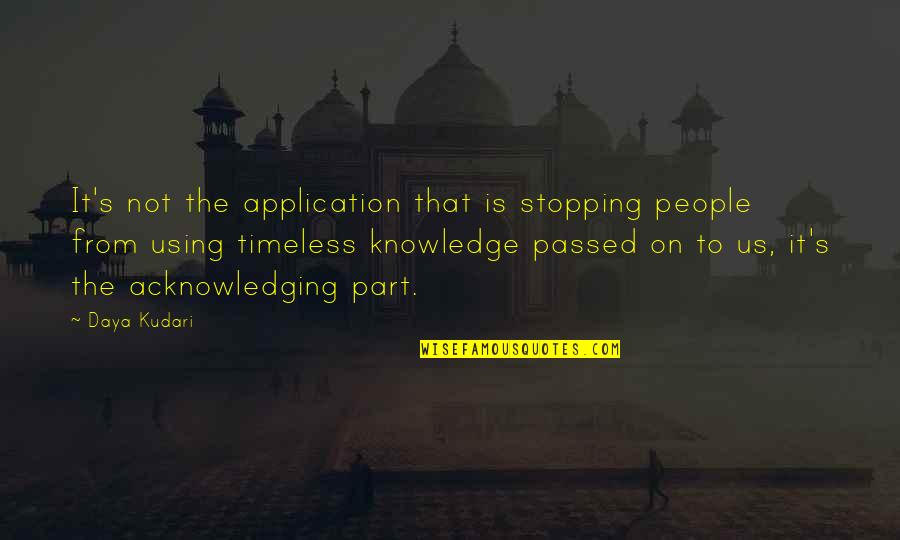 Knowledge That Is Passed Quotes By Daya Kudari: It's not the application that is stopping people