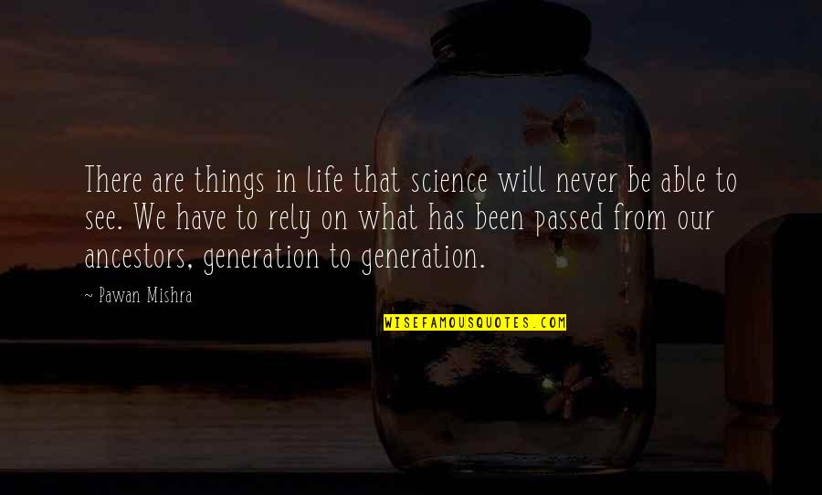 Knowledge That Is Passed Quotes By Pawan Mishra: There are things in life that science will