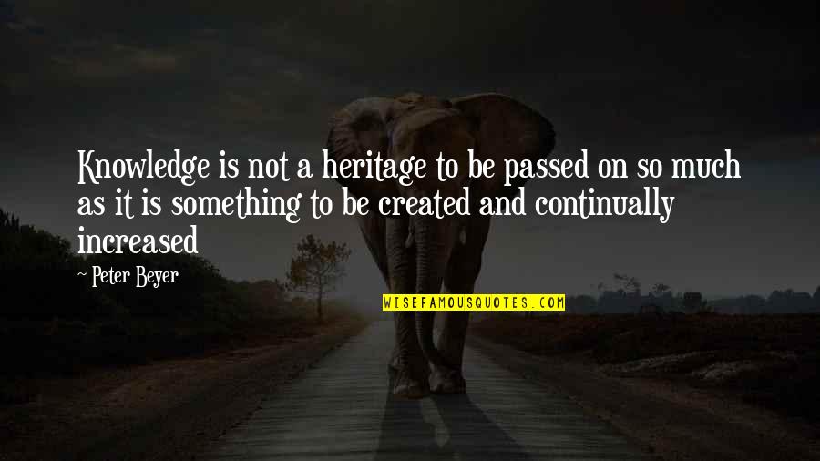 Knowledge That Is Passed Quotes By Peter Beyer: Knowledge is not a heritage to be passed