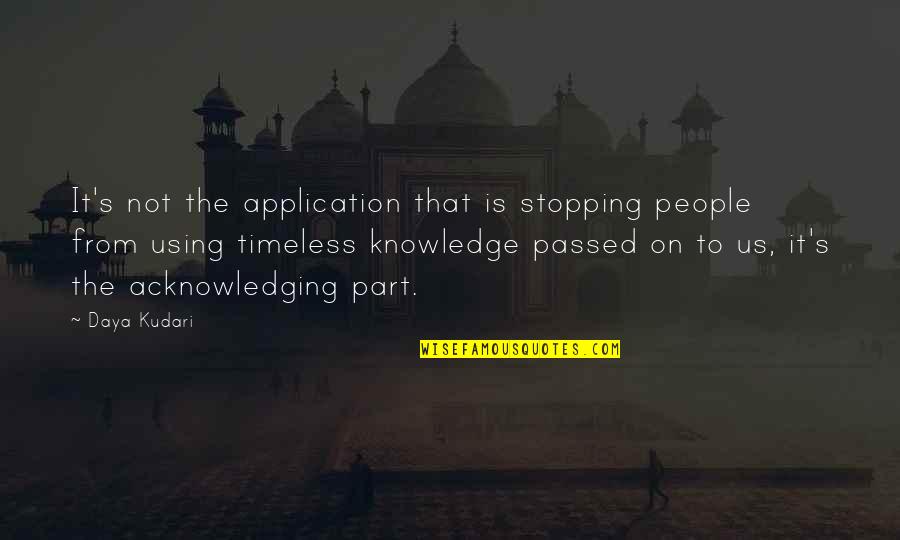 Knowledge Thats Passed Quotes By Daya Kudari: It's not the application that is stopping people